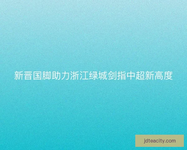 新晋国脚助力浙江绿城剑指中超新高度